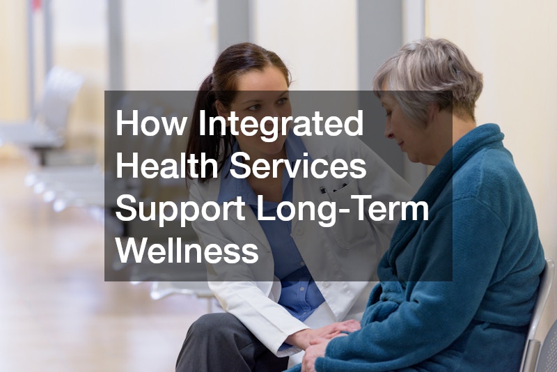 How Integrated Health Services Support Long-Term Wellness