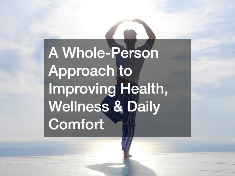 A Whole-Person Approach to Improving Health, Wellness and Daily Comfort